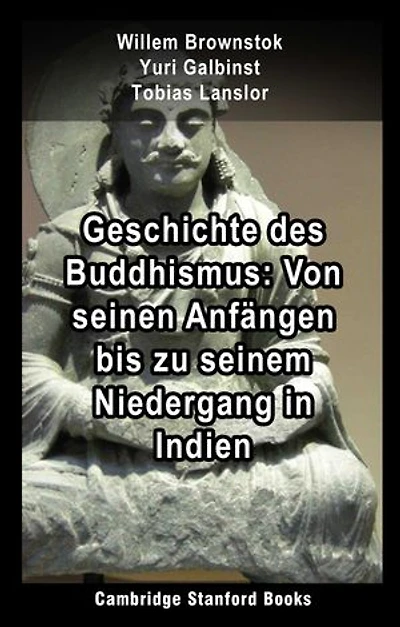 Geschichte des Buddhismus: Von seinen Anfängen bis zu seinem Niedergang in Indien