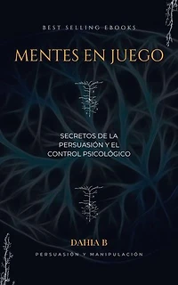 Mentes en Juego Secretos de la Persuasión y el Control Psicológico