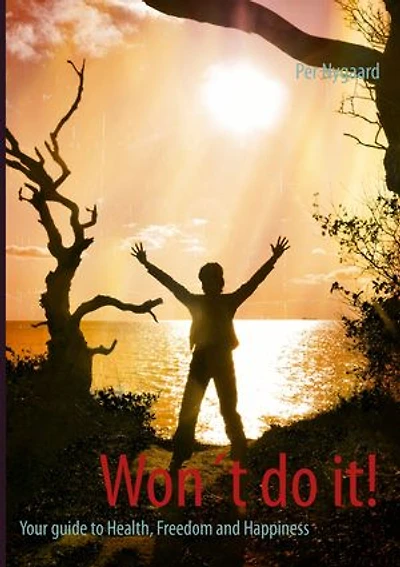 Won´t do it!: Your guide to Health, Freedom and Happiness