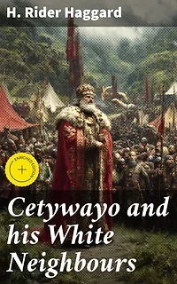 Cetywayo and his White Neighbours: Enriched edition. Remarks on Recent Events in Zululand, Natal, and the Transvaal