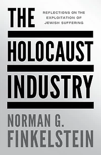 the Holocaust Industry: Reflections on Exploitation of Jewish Suffering