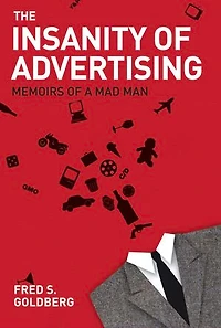 The Insanity of Advertising: Memoirs a Mad Man