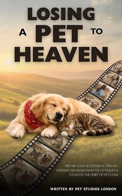 Losing a Pet to Heaven: Repair your Heartbreak, Find Joy, Understand Signs from the Afterlife & Navigate the Grief of Pet Loss