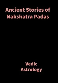 Ancient Stories of Nakshatra Padas: Vedic Astrology