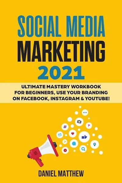 Social Media Marketing 2021: Ultimate Mastery Workbook for Beginners, Use Your Branding on Facebook, Instagram & YouTube!