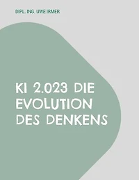 KI 2.023 Die Evolution des Denkens: Hintergründe, Theoretische und praktische Grundlagen, Evolution und Ausblicke auf die Entwicklung