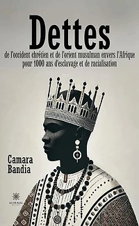 Dettes de l'Occident chrétien et l'Orient musulman envers l'Afrique: Pour 1000 ans d'esclavage racialisation