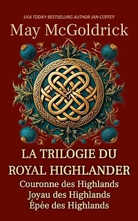 La Trilogie du Royal Highlander: Trois femmes. Trois amours. Dans les Highlands en feu, tout risquer.