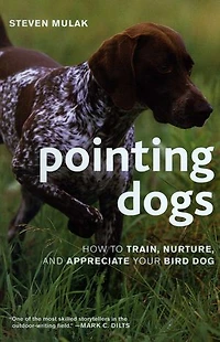 Pointing Dogs: How to Train, Nurture, and Appreciate Your Bird Dog