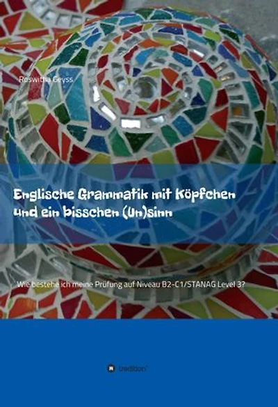 Englische Grammatik mit Köpfchen und ein bisschen (Un)sinn: Wie bestehe ich meine Prüfung auf Niveau B2-C1/STANAG Level 3?