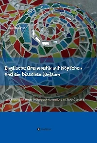 Englische Grammatik mit Köpfchen und ein bisschen (Un)sinn: Wie bestehe ich meine Prüfung auf Niveau B2-C1/STANAG Level 3?