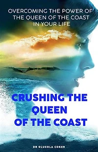Crushing The Queen Of The Coast: Overcoming The Power Of The Queen Of The Coast In Your Life