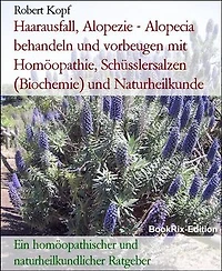 Haarausfall, Alopezie - Alopecia behandeln und vorbeugen mit Homöopathie, Schüsslersalzen (Biochemie) und Naturheilkunde: Ein homöopathischer und naturheilkundlicher Ratgeber