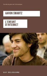 Aaron Swartz L’enfant d’internet: Suicide du génie de l'informatique