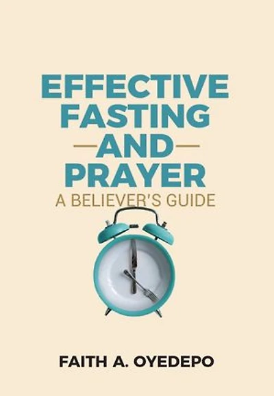 A Believer's Guide to Effective Fasting and Prayer