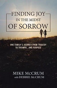 Finding Joy the Midst of Sorrow: One Family's Journey from Tragedy to Triumph...and Purpose