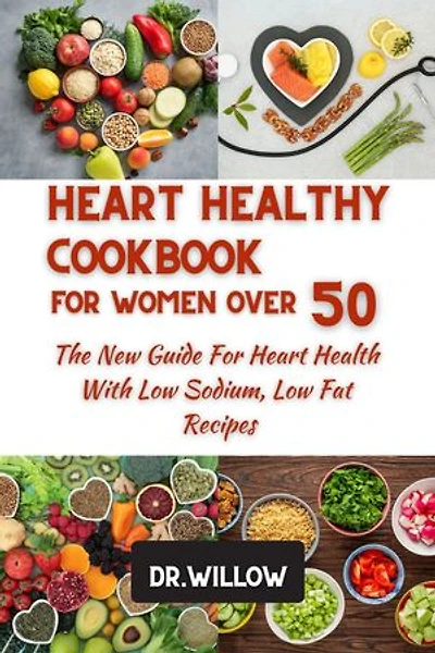 HEART HEALTHY COOKBOOK FOR WOMEN OVER 50: The New Guide For Heart Health With Low Sodium,Low Fat Recipe