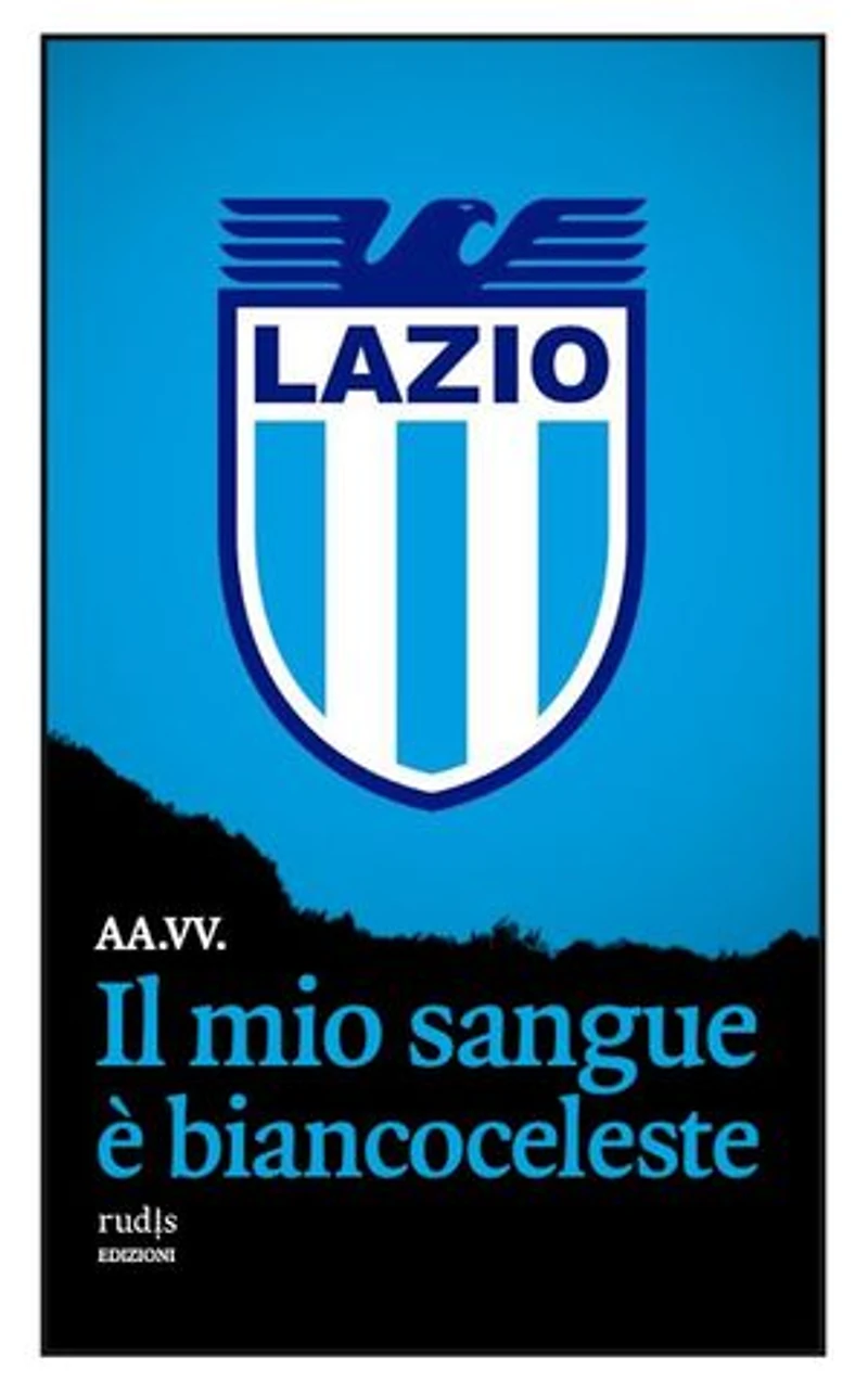 Il mio sangue è biancoceleste: Storie di Lazio e di grandi laziali