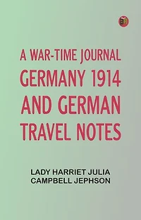 A War-time Journal, Germany 1914 and German Travel Notes