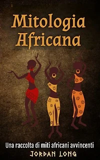 Mitologia Africana: Una raccolta di miti africani avvincenti