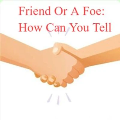 Friend Or A Foe: How Can You Tell