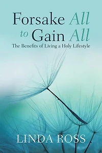 Forsake All to Gain All: The Benefits of Living a Holy Lifestyle