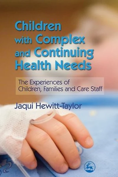Children with Complex and Continuing Health Needs: The Experiences of Children, Families Care Staff