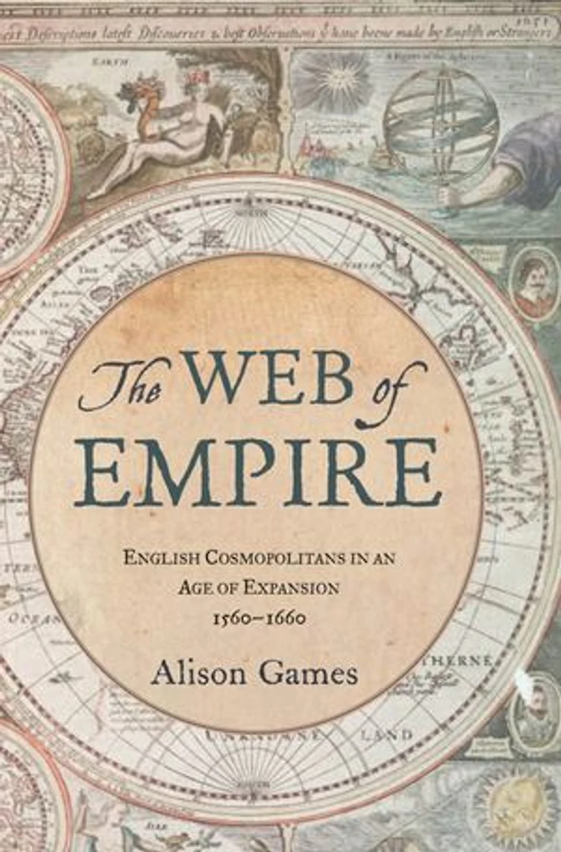 The Web of Empire: English Cosmopolitans an Age Expansion, 1560-1660