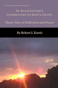 St. Bonaventure’s Commentary on John’s Gospel: Thirty Days of Reflection and Prayer
