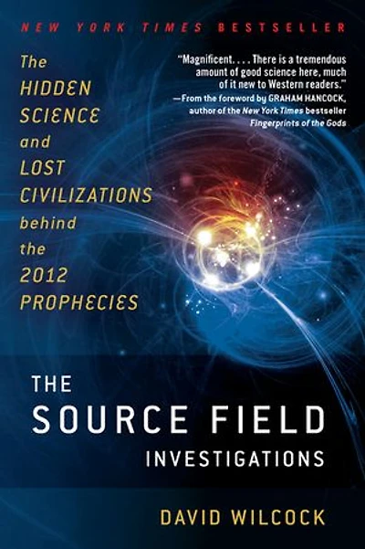 the Source Field Investigations: Hidden Science and Lost Civilizations Behind 2012 Prophecies
