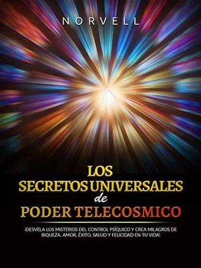 Los Secretos universales de Poder Telecosmico (Traducido): ¡Desvela los misterios del control psíquico y crea milagros de riqueza, amor, éxito, salud y felicidad en tu vida!