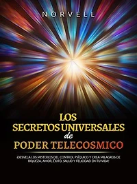 Los Secretos universales de Poder Telecosmico (Traducido): ¡Desvela los misterios del control psíquico y crea milagros de riqueza, amor, éxito, salud y felicidad en tu vida!