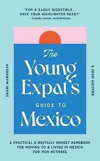 The Young Expat’s Guide to Mexico: A Practical & Brutally Honest Handbook for Moving To & Living In Mexico for Non-Retirees