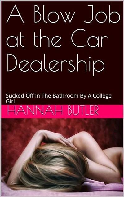 A Blow Job at the Car Dealership: Sucked Off In The Bathroom By A College Girl