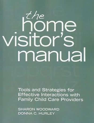 The Home Visitor's Manual: Tools and Strategies for Effective Interactions with Family Child Care Providers