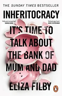 Inheritocracy: It’s Time to Talk About the Bank of Mum and Dad: The Sunday Times Bestseller