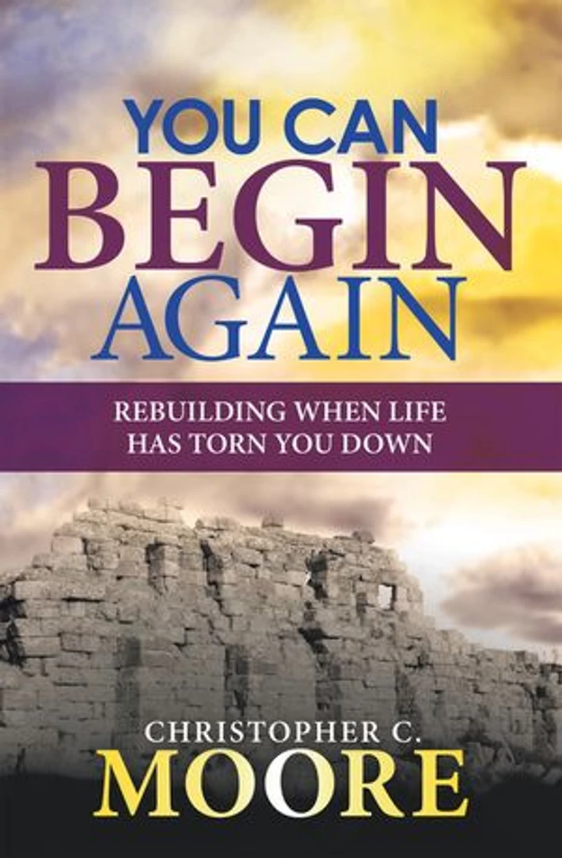 You Can Begin Again: Rebuilding When Life Has Torn Down