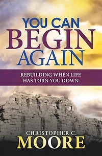You Can Begin Again: Rebuilding When Life Has Torn Down