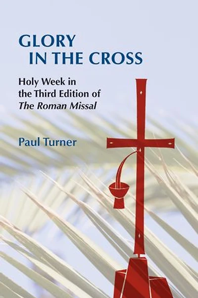 Glory the Cross: Holy Week Third Edition of Roman Missal