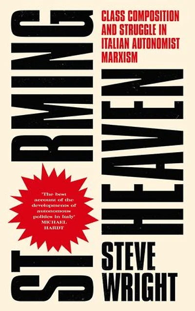 Storming Heaven: Class Composition and Struggle Italian Autonomist Marxism