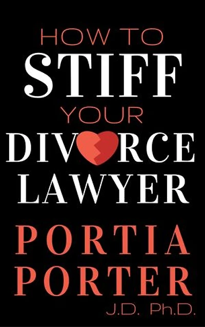 How To Stiff Your Divorce Lawyer: Stories of How Cunning Clients Can Get Free Legal Work, as Told by an Experienced Divorce Lawyer