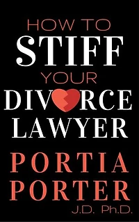 How To Stiff Your Divorce Lawyer: Stories of How Cunning Clients Can Get Free Legal Work, as Told by an Experienced Divorce Lawyer