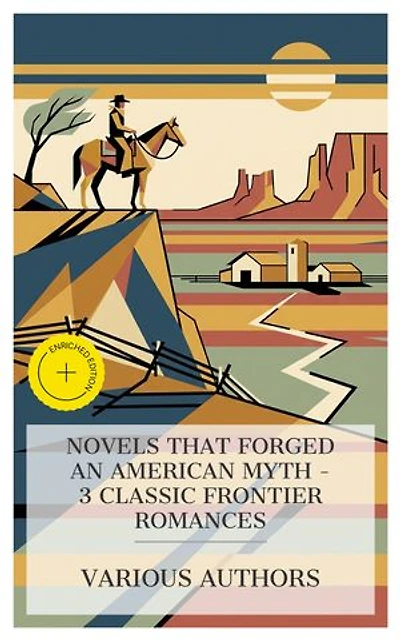 Novels That Forged an American Myth – 3 Classic Frontier Romances: Enriched edition. The Virginian: A Horseman of the Plains, Bransford of Rainbow Range, Graustark