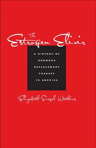 The Estrogen Elixir: A History of Hormone Replacement Therapy in America