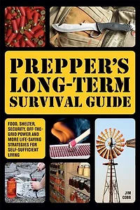 Prepper's Long-Term Survival Guide: 2nd Edition: Food, Shelter, Security, Off-the-Grid Power, and More Lifesaving Strategies for Self-Sufficient Living (Expanded Revised)