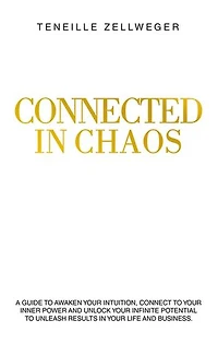 Connected Chaos: A guide to awaken your intuition, connect inner power and unlock infinite potential unleash results life business.