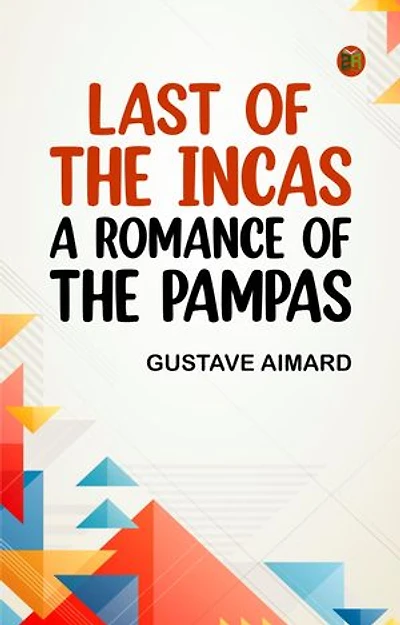 Last of the Incas: A Romance of the Pampas