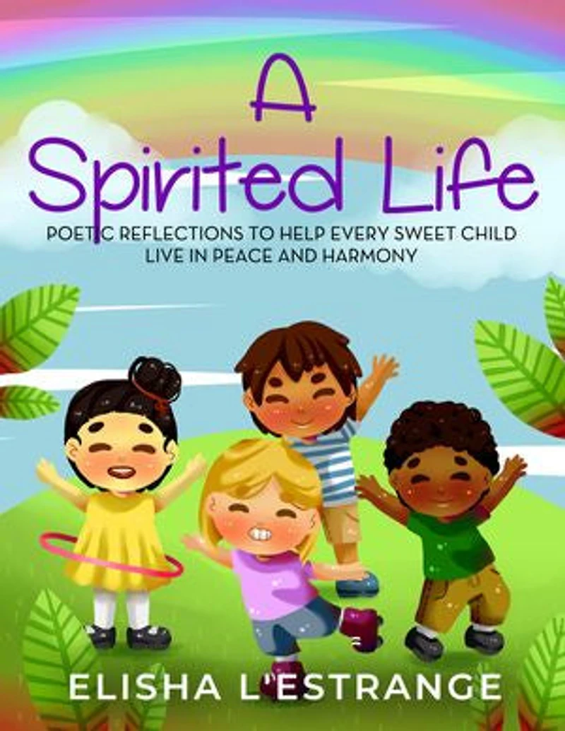A Spirited Life: Poetic reflections to help every sweet child live in peace and harmony