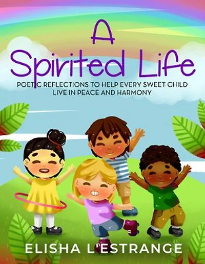 A Spirited Life: Poetic reflections to help every sweet child live in peace and harmony
