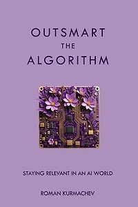 Outsmart the Algorithm: Staying Relevant in an AI World